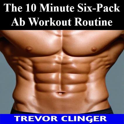 10 Minute Six-Pack Ab Workout Routine, The