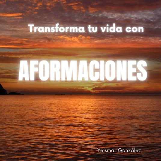 Transforma tu vida con AFORMACIONES