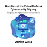 Guardians of the Virtual Realm: A Cybersecurity Odyssey