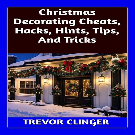 Christmas Decorating Cheats, Hacks, Hints, Tips, And Tricks