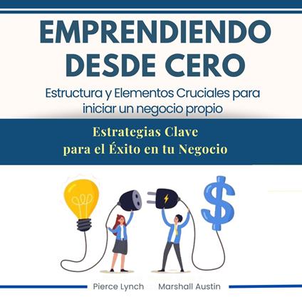 Emprendiendo desde cero. Estructura y elementos cruciales para iniciar un negocio propio