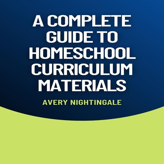 Complete Guide to Homeschool Curriculum Materials, A