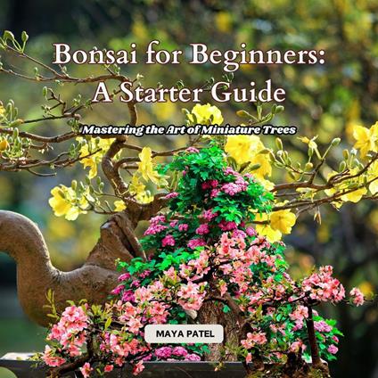 Bonsai for Beginners: A Starter Guide