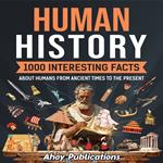 Human History: 1000 Interesting Facts About Humans from Ancient Times to the Present