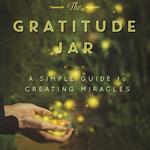 Gratitude Jar, The: A Simple Guide to Creating Miracles