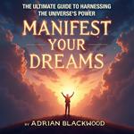 Manifest Your Dreams: The Ultimate Guide to Harnessing the Universe's Power