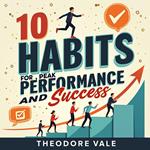 10 Simple Habits for Peak Performance and Success