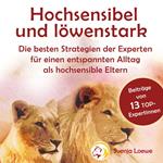 Hochsensibel und löwenstark: die besten Strategien der Experten für einen entspannten Alltag als hochsensible Eltern