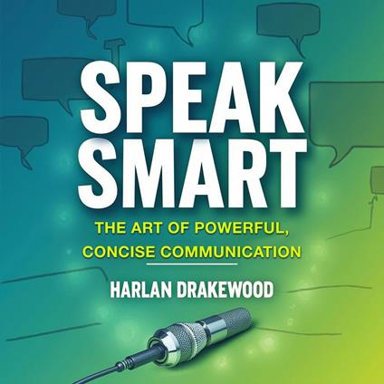 Speak Smart: The Art of Powerful, Concise Communication