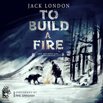 To Build a Fire - The Soundscape Audiobook