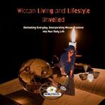 Wiccan Living and Lifestyle Unveiled