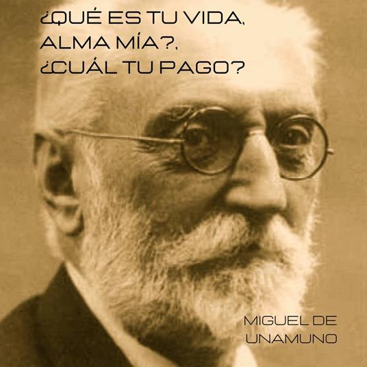 ¿Qué es tu vida, alma mía?, ¿cuál tu pago?