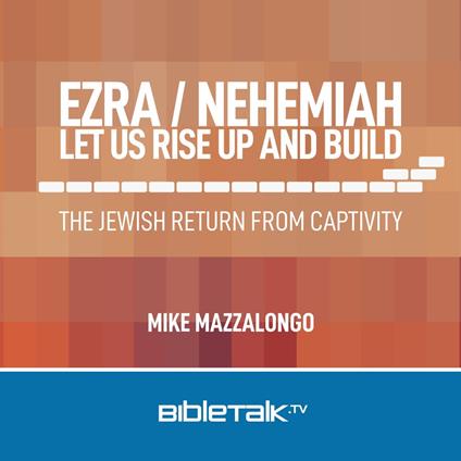 Ezra/Nehemiah - Let Us Rise Up and Build