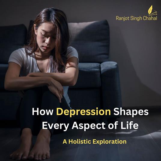 How Depression Shapes Every Aspect of Life