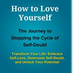 How to Love Yourself - The Journey to Stopping the Cycle of Self-Doubt