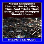 Metal Scrapping Cheats, Hacks, Hints, Tips, And Tricks That Every Metal Scrapper Should Know