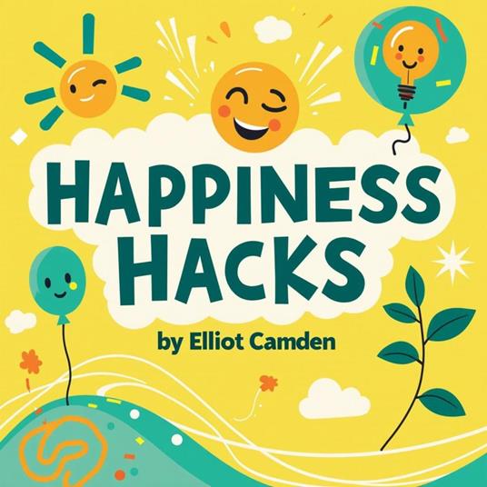 Happiness Hacks: The Ultimate Guide to Living Your Best Life