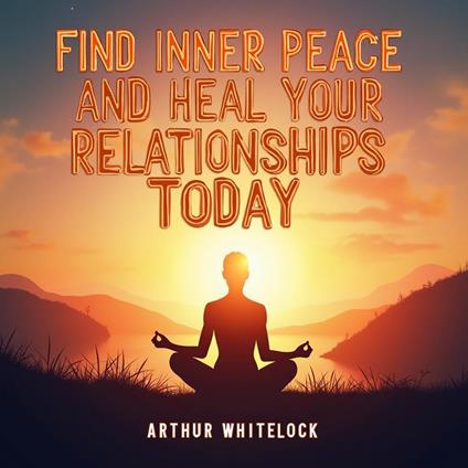 Find Inner Peace and Heal Your Relationships Today