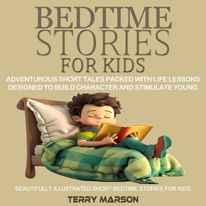 Bedtime Stories for Kids: Adventurous Short Tales Packed With Life Lessons Designed to Build Character and Stimulate Young (Beautifully Illustrated Short Bedtime Stories for Kids)