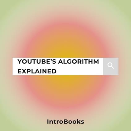 YouTube’s Algorithm Explained