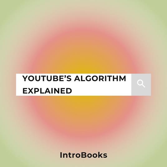 YouTube’s Algorithm Explained