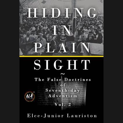 Hiding In Plain Sight: The False Doctrines of Seventh-day Adventism Vol. II