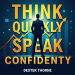 Think Quickly, Speak Confidently: Succeed in Any Situation