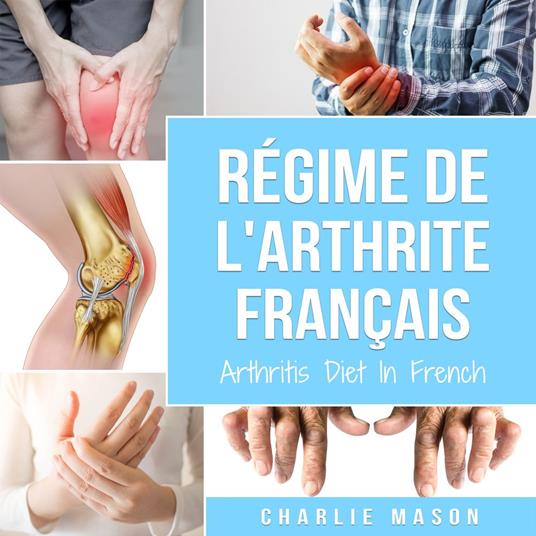 Régime de l'arthrite En Français/Arthritis Diet In French: Régime anti-inflammatoire pour le soulagement de la douleur arthritique