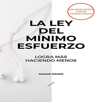 La ley del mínimo esfuerzo: logra más haciendo menos