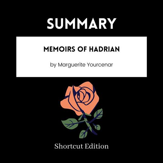 SUMMARY - Memoirs of Hadrian by Marguerite Yourcenar