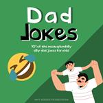 Dad Jokes: 101 Of The Most Splendidly Silly Dad Jokes For Kids - The Perfect Gift For Christmas or Father's Day