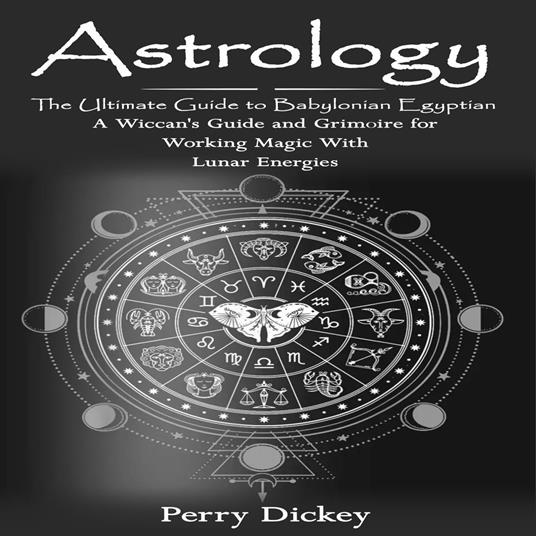 Astrology: The Ultimate Guide to Babylonian Egyptian (A Wiccan's Guide and Grimoire for Working Magic With Lunar Energies)