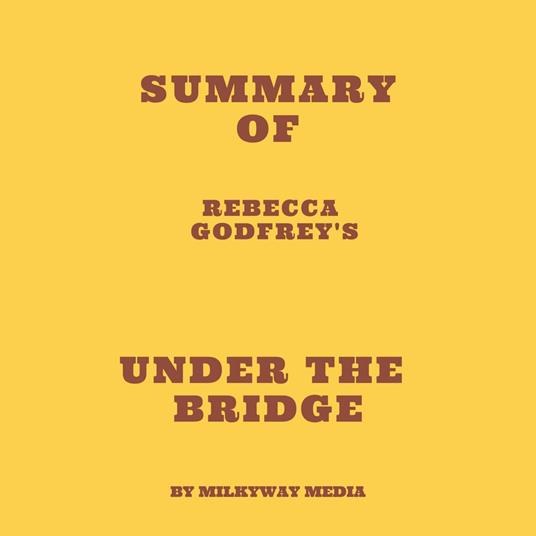 Summary of Rebecca Godfrey's Under the Bridge