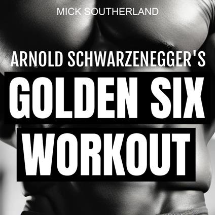 Arnold Schwarzenegger's Golden Six Workout