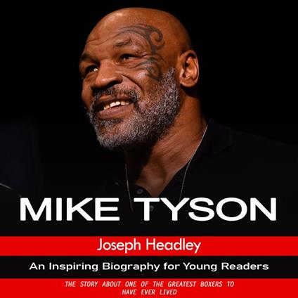 Mike Tyson: An Inspiring Biography for Young Readers (The Story About One of the Greatest Boxers to Have Ever Lived)