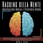 Hacking della Mente - Manipolazione Mentale e Psicologia Oscura