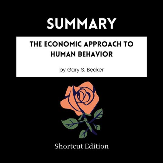 SUMMARY - The Economic Approach To Human Behavior By Gary S. Becker