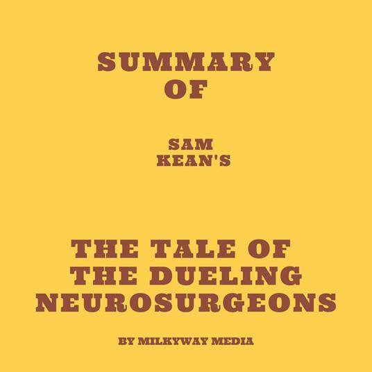 Summary of Sam Kean's The Tale of the Dueling Neurosurgeons