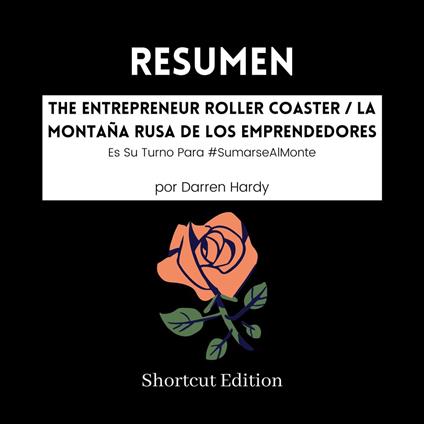 RESUMEN - The Entrepreneur Roller Coaster / La montaña rusa de los emprendedores: Es Su Turno Para #SumarseAlMonte Por Darren Hardy