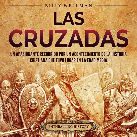 Las cruzadas: Un apasionante recorrido por un acontecimiento de la historia cristiana que tuvo lugar en la Edad Media