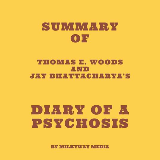 Summary of Thomas E. Woods and Jay Bhattacharya's Diary of a Psychosis