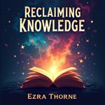 Reclaiming Knowledge: Empower Your Mind and Future