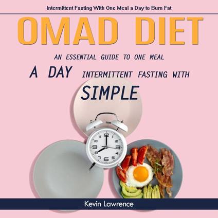 Omad Diet: Intermittent Fasting With One Meal a Day to Burn Fat (An Essential Guide to One Meal a Day Intermittent Fasting With Simple)