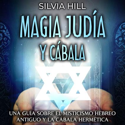 Magia Judía y Cábala: Una guía sobre el misticismo hebreo antiguo y la cábala hermética