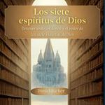 Los siete espíritus de Dios. Descubriendo los Dones y el Poder de los Siete Espíritus de Dios