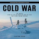 Cold War: An Illustrated History Coloring Book for Everyone (The Untold Story of the Uss Nautilus and the Cold War's Most Daring Mission)