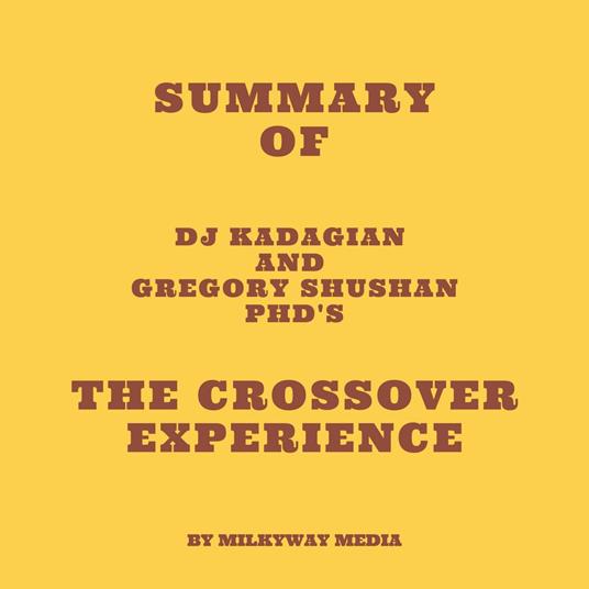 Summary of DJ Kadagian and Gregory Shushan PhD's The Crossover Experience