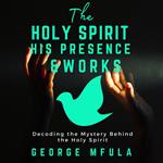 Holy Spirit, His Presence & Works, The