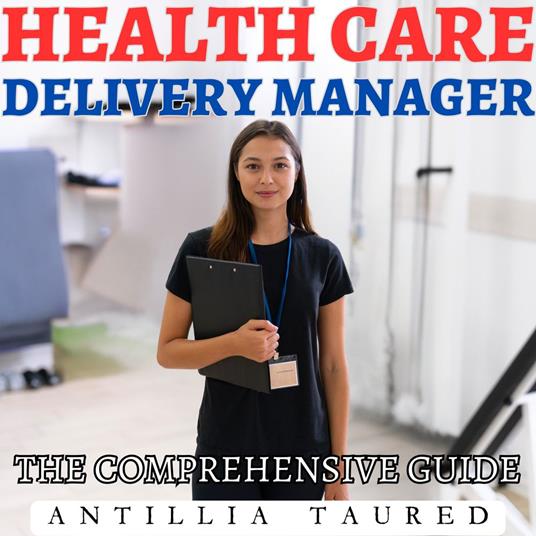 Health Care Delivery Manager- The Comprehensive Guide