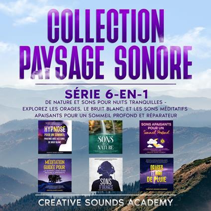 Collection Paysage Sonore : Série 6-en-1 de Nature et Sons pour Nuits Tranquilles - Explorez les Orages, le Bruit Blanc, et les Sons Méditatifs Apaisants pour un Sommeil Profond et Réparateur